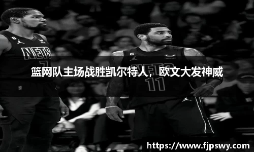 篮网队主场战胜凯尔特人，欧文大发神威