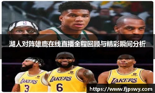 湖人对阵雄鹿在线直播全程回顾与精彩瞬间分析