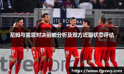 尼姆与雷恩对决前瞻分析及双方近期状态评估