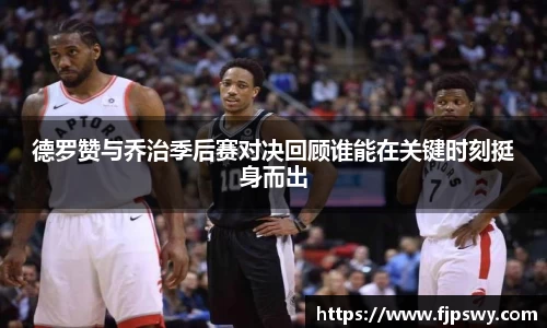 德罗赞与乔治季后赛对决回顾谁能在关键时刻挺身而出