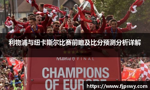 利物浦与纽卡斯尔比赛前瞻及比分预测分析详解