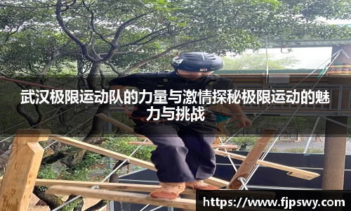 武汉极限运动队的力量与激情探秘极限运动的魅力与挑战