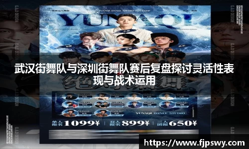 武汉街舞队与深圳街舞队赛后复盘探讨灵活性表现与战术运用