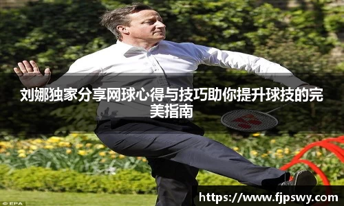 刘娜独家分享网球心得与技巧助你提升球技的完美指南